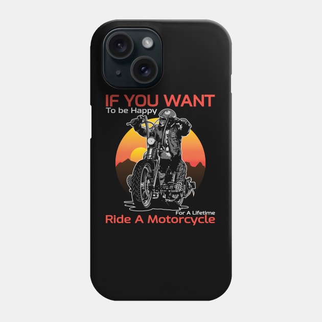 If you want, to be happy, for a lifetime, ride a motorcycle, born to ride Phone Case by Lekrock Shop