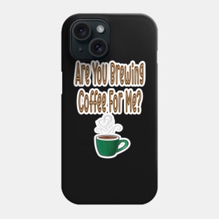 Are You Brewing Coffee For Me Phone Case