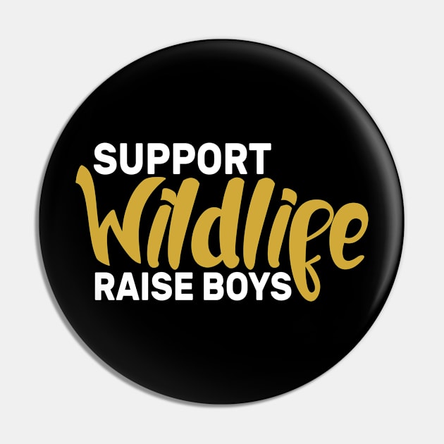 Support Wildlife Raise Boys Pin by GodiesForHomies