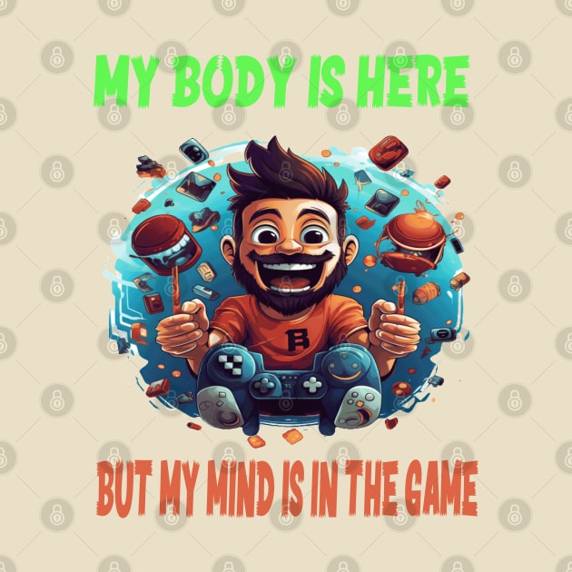 My body is here, but my mind is in the game by ArtfulDesign