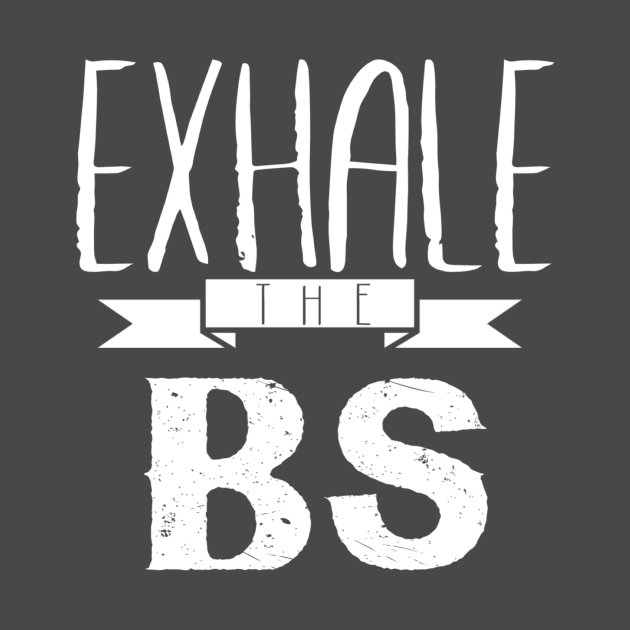 Exhale the BS Inspirational by karolynmarie