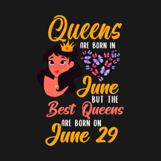 Lovely Gift For Girl - Queens Are Born In June But The Best Queens Are Born On June 29 T-Shirt