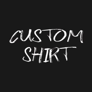 custom shirt T-Shirt