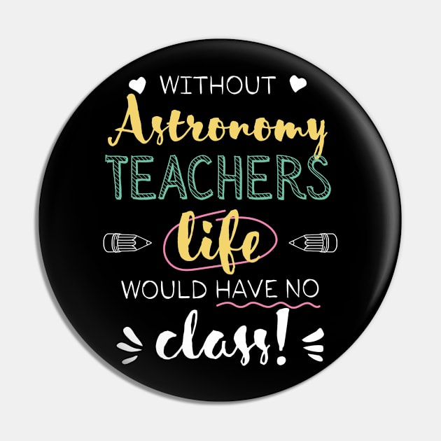 Without Astronomy Teachers Gift Idea - Funny Quote - No Class Pin by BetterManufaktur