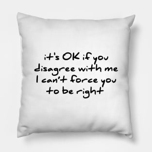 Sarcastic Novelty Its Ok If You Disagree With Me T Shirt Pillow