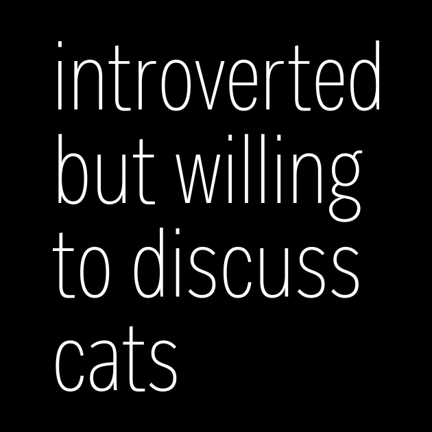 Introverted But Willing To Discuss Cats by heroics