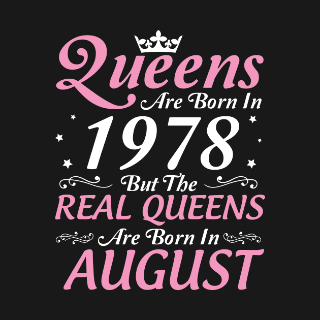 Queens Are Born In 1978 But The Real Queens Are Born In August Happy Birthday To Me Mom Aunt Sister by DainaMotteut