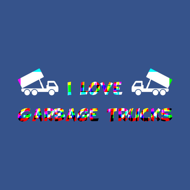 i love garbage trucks - Garbage - T-Shirt