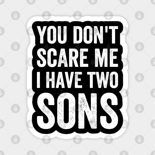 You Don't Scare Me. I Have Two Sons Father's Day Gift Magnet by Mr_tee