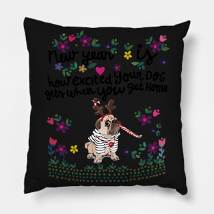 New year Is Excited Your Dog Get When You Get Home Pillow