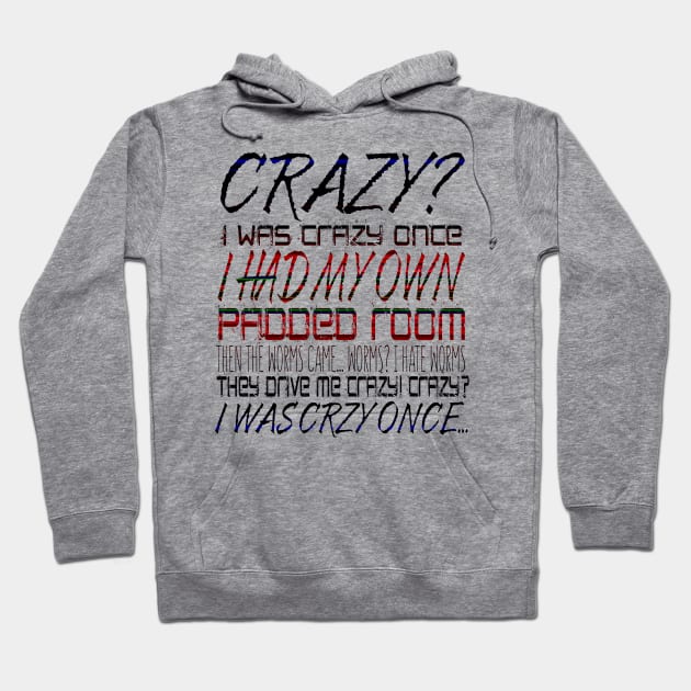 Crazy? I was crazy once. So my friends put me in a padded room. I