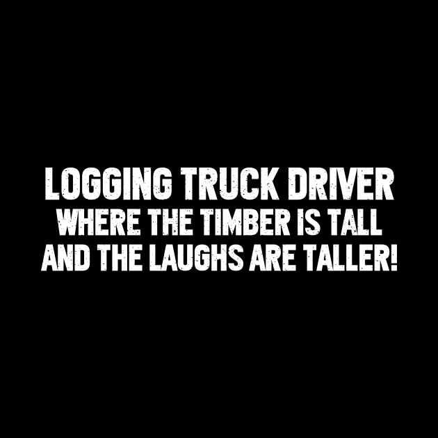 Logging Truck Driver Where the Timber is Tall by trendynoize