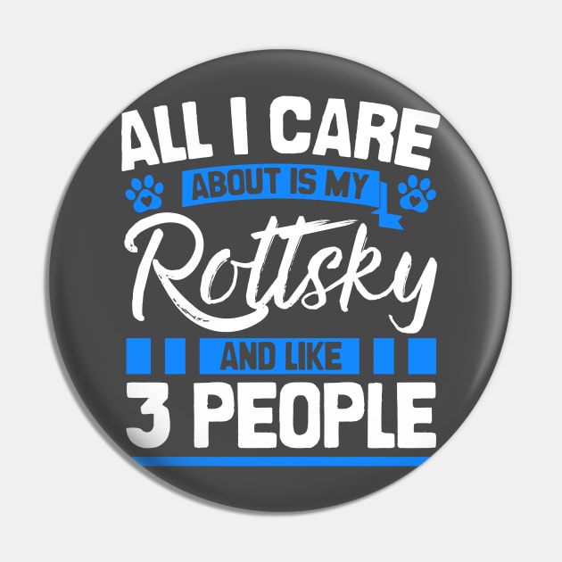 All I Care About Is My Rottsky And Like 3 People Pin by Shopparottsky