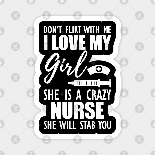 Nurse - Don't flirt with me I love my girl She is a crazy nurse she will stab you Magnet by KC Happy Shop