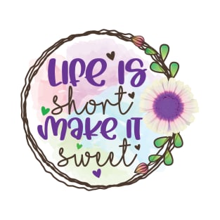 Life is short make it sweet flower motivation T-Shirt