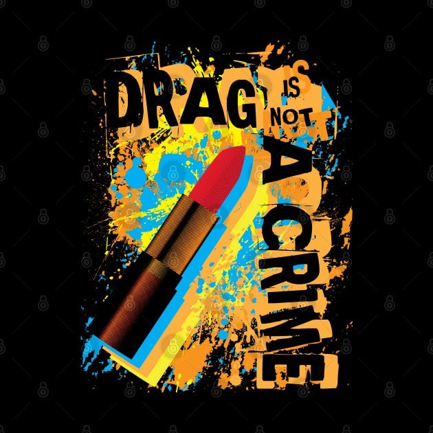 Drag Is Not A Crime by patrickkingart