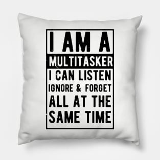 i am a multitasker i can listen ignore & forget all at the same time Pillow