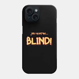 You must be blind! Phone Case