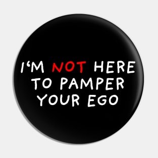 I'm Not Here To Pamper Your Ego | Black Pin