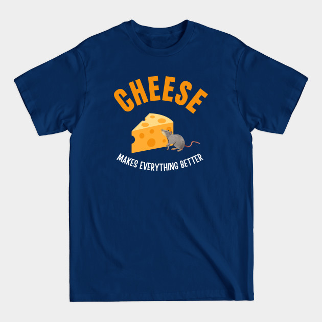 Disover Cheese makes everything better - Cheese Makes Everything Better - T-Shirt