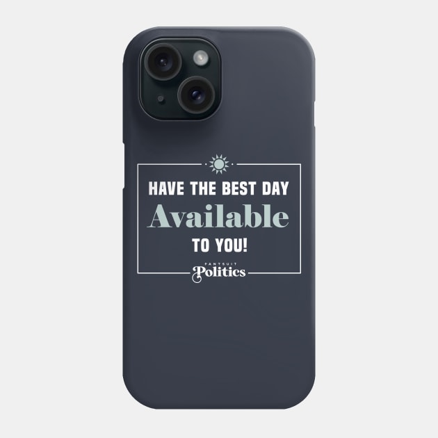 Have The Best Day Available To You Phone Case by Pantsuit Politics