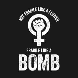 Not Fragile Like A Flower Fragile Like A Bomb Gift Quote T-Shirt