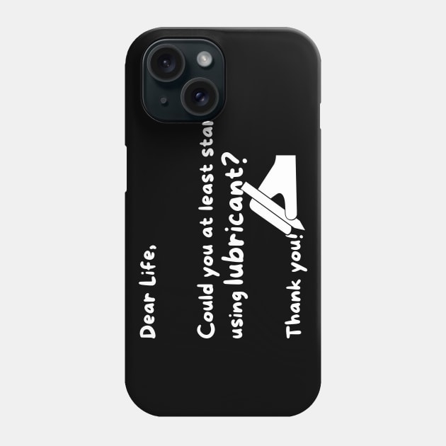 Dear life, can you start using lubricant? Phone Case by Pixie