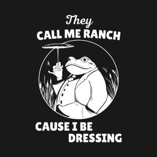 They Call Me Ranch, Cause I Be Dressing T-Shirt