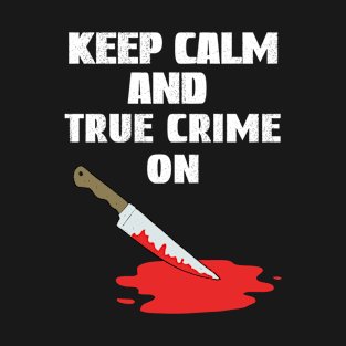 Keep Calm And True Crime On, True Crime Junkie T-Shirt