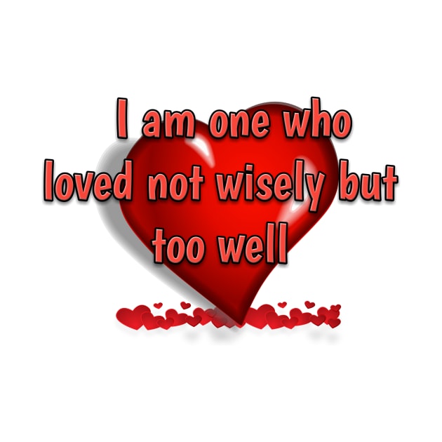 I am one who loved not wisely but too well by aboss