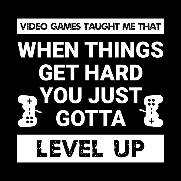 Video games taught me that when things get hard, you just gotta level up (White Text) by MrDrajan