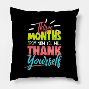 Cute Three Months From Now You Will Thank Yourself Pillow