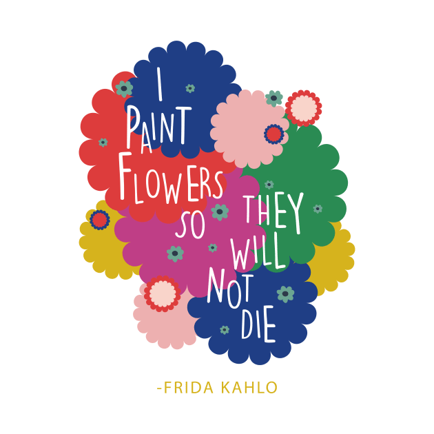 Colorful flowers Frida Kahlo saying quote by sugarcloudlb-studio