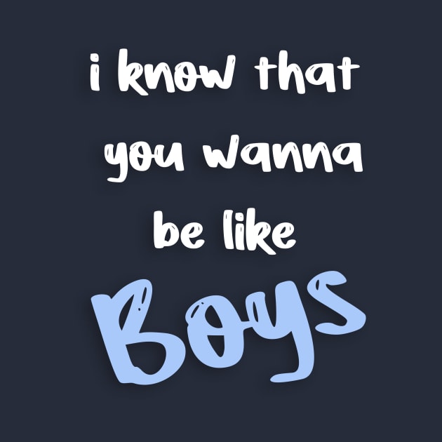 i know that  you wanna  be like boys by FoolDesign