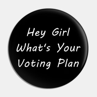 Hey Girl What's Your Voting Plan Funny Vote Election Pin