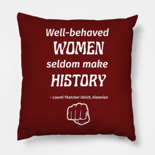 “Well-behaved women seldom make history.” -- Laurel Thatcher Ulrich Pillow