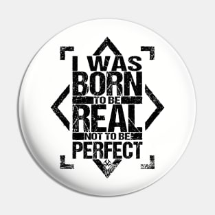 I Was Born To Be Real Not To Be Perfect Pin