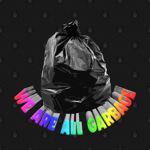 We Are All Garbage - Nihilist Memeshirt by DankFutura