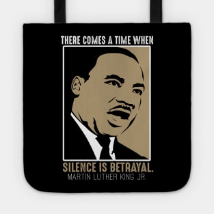 Black History, MLKJ Quote, There Come a Time When Silence Is Betrayal Tote