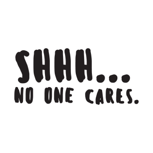 Shhh... No One Cares T-Shirt