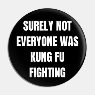 Surely Not Everyone Was Kung Fu Fighting! Pin