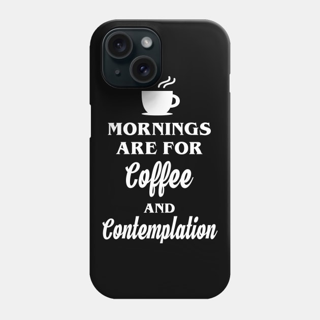 Mornings are for Coffee and Contemplation Phone Case by YiannisTees