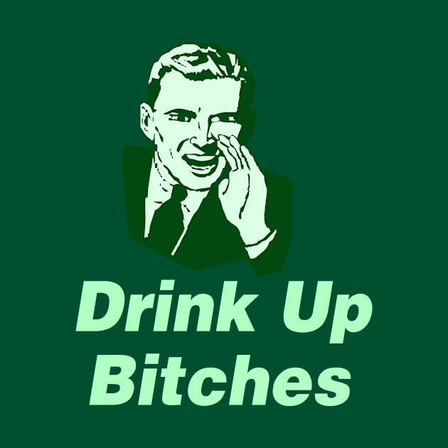 Drink Up Bitches! by Eric03091978