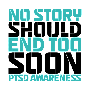 No Story Should End Too Soon PTSD Awareness T-Shirt