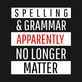 Spelling & grammar apparently no longer matter T-Shirt