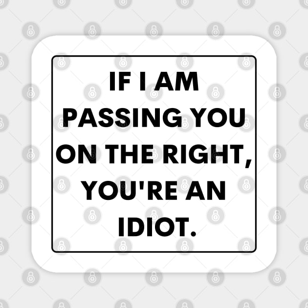 If I Passed You On The Right You're An Idiot , Funny Bumper Magnet by yass-art