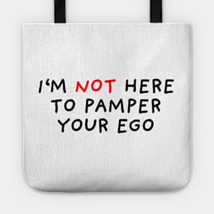 I'm Not Here To Pamper Your Ego Tote