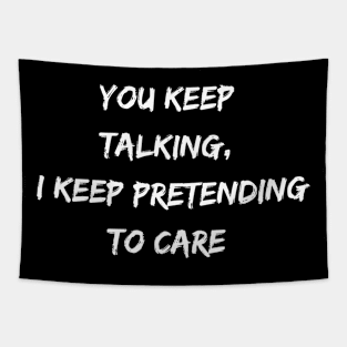 You Keep Talking, I Keep Pretending to Care - Sarcastic funny Tapestry