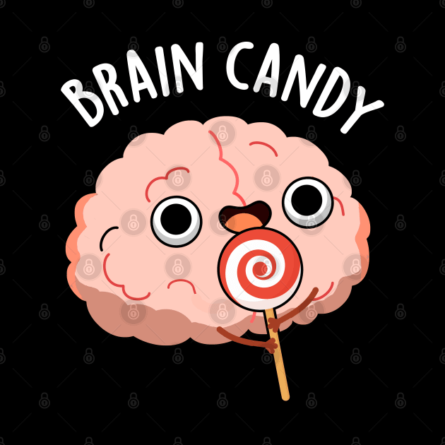 Brain Candy Cute Brain Anatomy Pun by punnybone