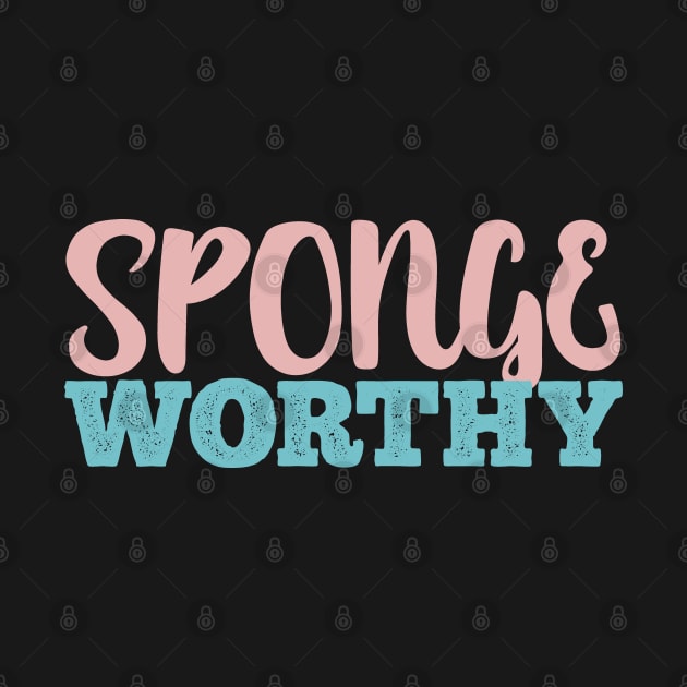 Sponge Worthy Funny TV Show Saying by Bod Mob Tees